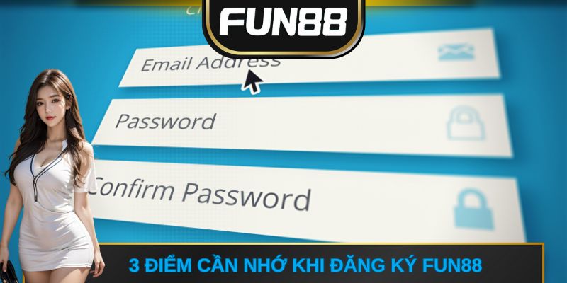 3 điểm cần nhớ khi đăng ký FUN88