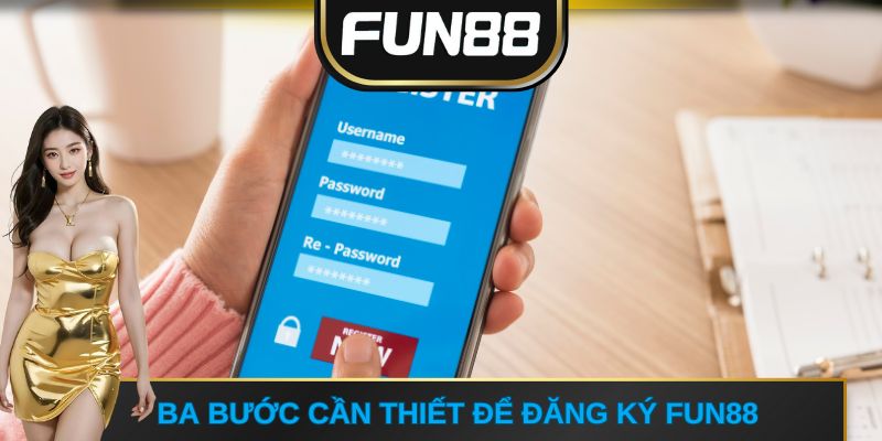 Ba bước cần thiết để đăng ký FUN88