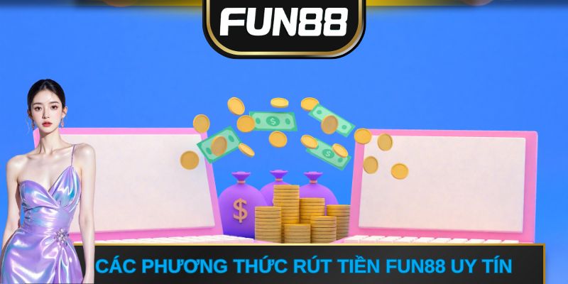 Các phương thức rút tiền FUN88 uy tín