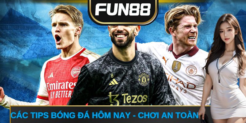 Các tips bóng đá hôm nay - Chơi an toàn