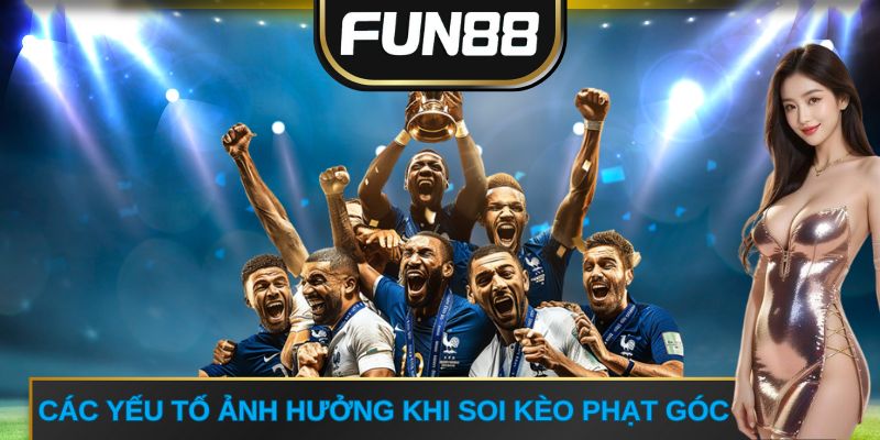 Các yếu tố ảnh hưởng khi soi kèo phạt góc