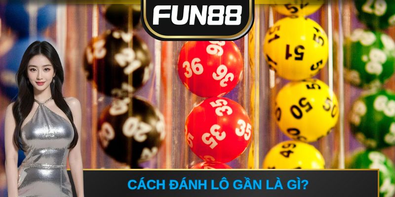 Cách đánh lô gần là gì?