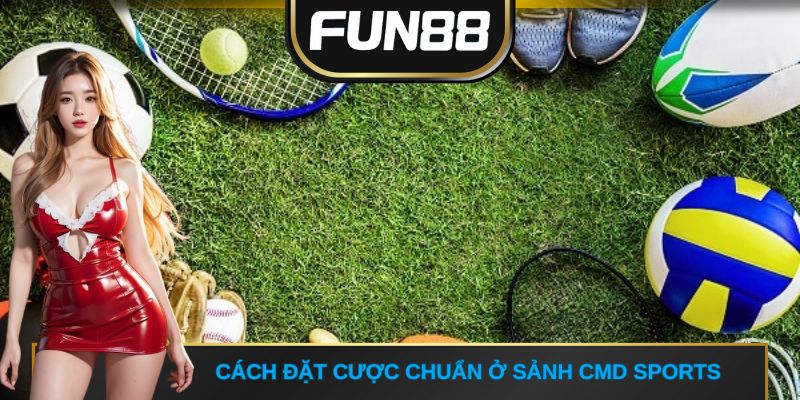 Cách đặt cược chuẩn ở sảnh CMD Sports