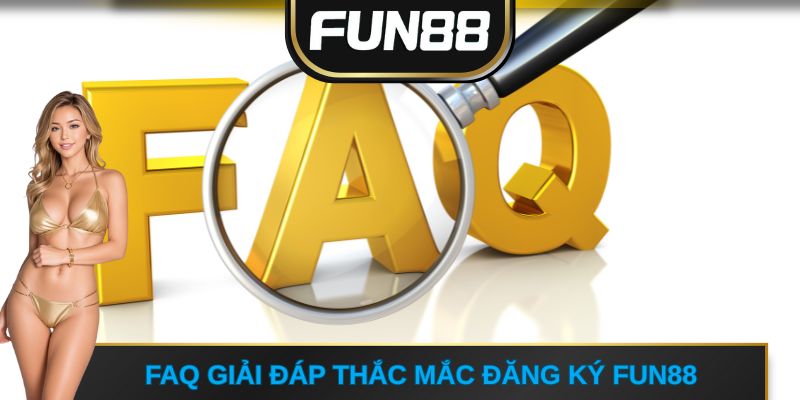 FAQ Giải đáp thắc mắc đăng ký FUN88