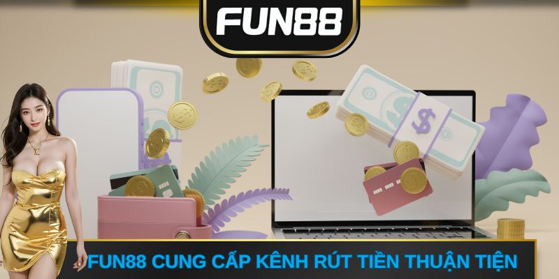 FUN88 cung cấp kênh rút tiền thuận tiện