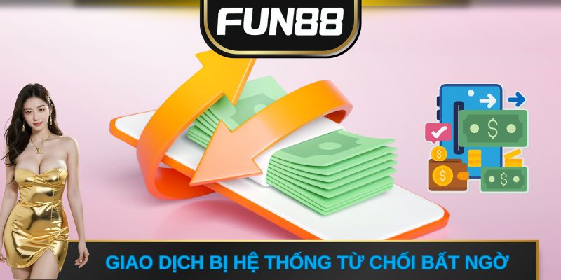 Giao dịch bị hệ thống từ chối bất ngờ