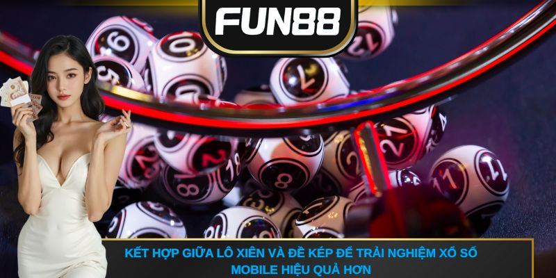 Kết hợp giữa lô xiên và đề kép để trải nghiệm xổ số mobile hiệu quả hơn