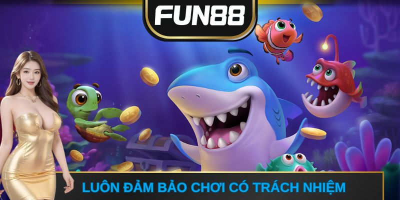 Luôn đảm bảo chơi có trách nhiệm