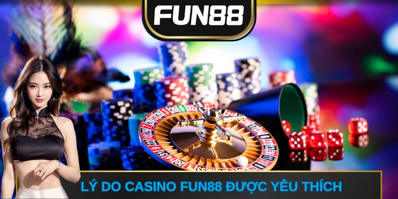 Lý do Casino FUN88 được yêu thích