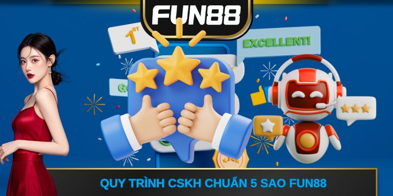 Quy trình CSKH chuẩn 5 sao FUN88