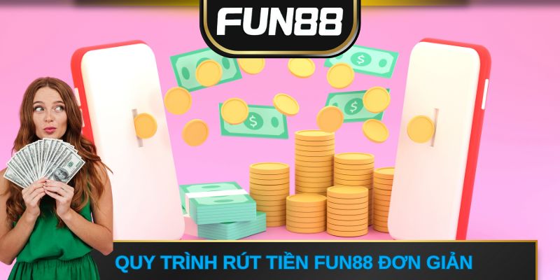 Quy trình rút tiền FUN88 đơn giản