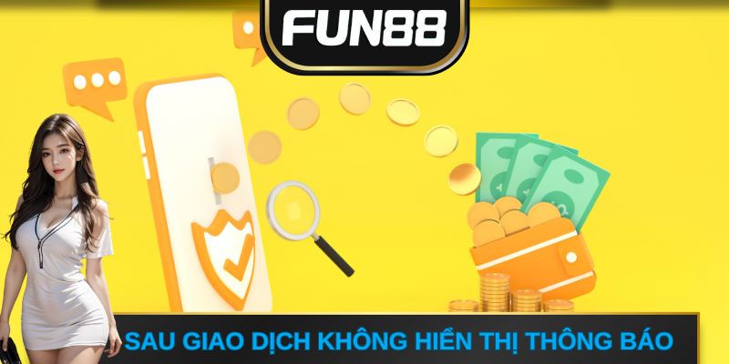 Sau giao dịch không hiển thị thông báo