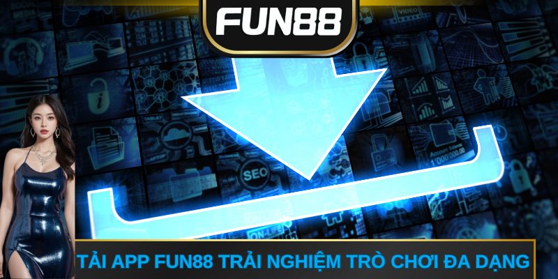 Tải app FUN88 trải nghiệm trò chơi đa dạng
