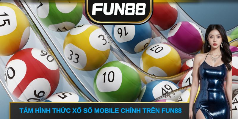 Tám hình thức xổ số mobile chính trên FUN88