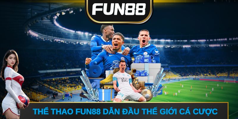 Thể thao FUN88 dẫn đầu thế giới cá cược