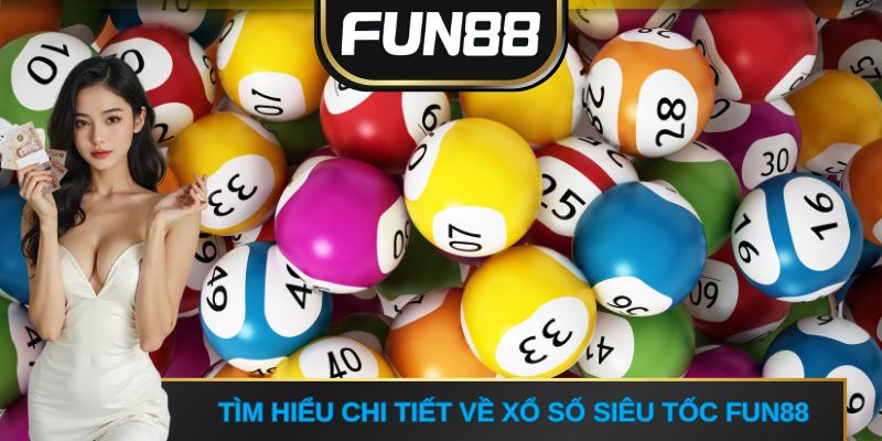 Tìm hiểu chi tiết về xổ số siêu tốc FUN88