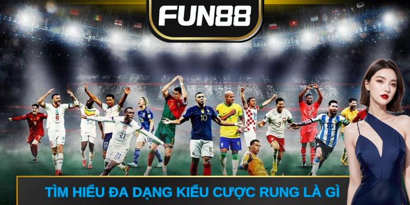 Tìm hiểu đa dạng kiểu cược rung là gì 