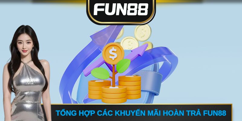 Tổng hợp các khuyến mãi hoàn trả FUN88