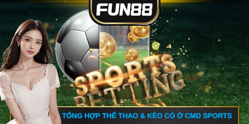 Tổng hợp thể thao & Kèo có ở CMD Sports
