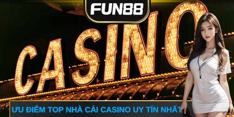 Ưu điểm top nhà cái casino uy tín nhất